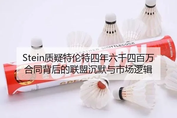 Stein质疑特伦特四年六千四百万合同背后的联盟沉默与市场逻辑